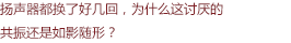 揚(yáng)聲器都換了好幾回，為什么這討厭的共振還是如影隨形？