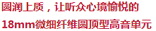 圓潤上乘，讓聽眾心境愉悅的18mm超細纖維圓頂型高音單元
